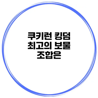 쿠키런 킹덤 최고의 보물 조합은?