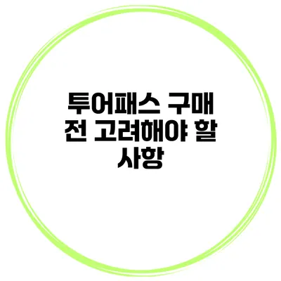 투어패스 구매 전 고려해야 할 사항
