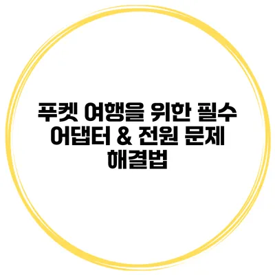 푸켓 여행을 위한 필수 어댑터 & 전원 문제 해결법